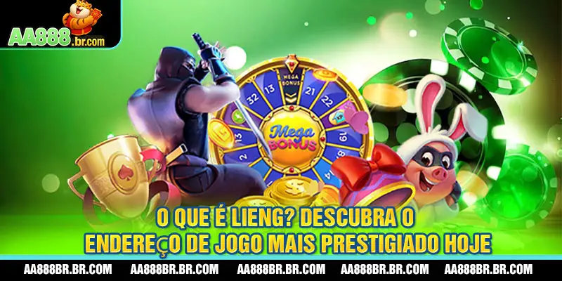 O que é Lieng? Descubra o endereço de jogo mais prestigiado hoje